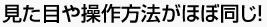 見た目や操作方法がほぼ同じ！